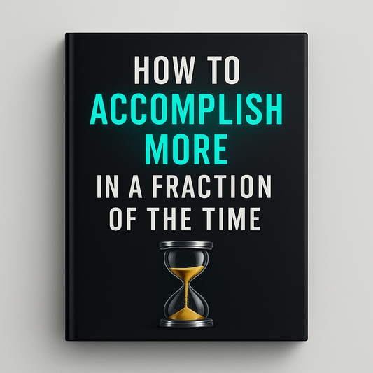 How To Accomplish More In A Fraction Of The Time